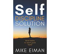 Self Discipline Solution: Build Habits to Reach Goals Faster