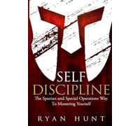 Self Discipline: The Spartan and Special Operations Way To Mastering Yourself: 1 (Books for Men Self Help)