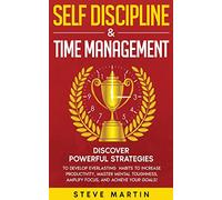 Self Discipline & Time Management: Discover Powerful Strategies to Develop Everlasting Habits to Increase Productivity, Master Mental Toughness, ... Achieve Your Goals!: 3 (Self Help Mastery)