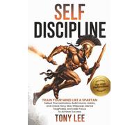 Self-Discipline: Train Your Mind Like a Spartan, Defeat Procrastination, Build Atomic Habits, and Unlock Navy SEAL Willpower, Mental Toughness, and ... (The Self-Improvement & Mind-Hacking Series)