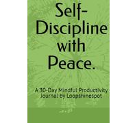 Self-Discipline with Peace.: A 30-Day Mindful Productivity Journal by Loopshinespot