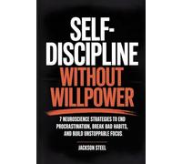 Self-Discipline Without Willpower: 7 Neuroscience Strategies to End Procrastination, Break Bad Habits, and Build Unstoppable Focus