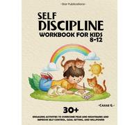 Self-Discipline Workbook for Kids 8-12: 30+ Engaging Activities to Overcome Fear and Nightmares and Improve Self Control, Goal Setting, and Willpower