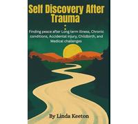 Self Discovery after Trauma: Finding peace after long term illness, chronic conditions, accidental injury, childbirth, and medical conditions (Self awareness road map)