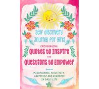 Self Discovery Journal for Girls: Encouraging Quotes to Inspire with Questions to Empower for enjoyable and fulfilling days with focus on Mindfulness, Positivity, Gratitude and Kindness in daily life