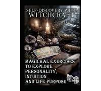 SELF-DISCOVERY WITH WITCHCRAFT: MAGICKAL EXERCISES TO EXPLORE PERSONALITY, INTUITION AND LIFE PURPOSE