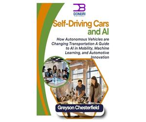 Self-Driving Cars and AI: How Autonomous Vehicles are Changing Transportation A Guide to AI in Mobility, Machine Learning, and Automotive Innovation