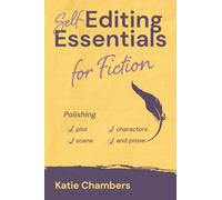 Self-Editing Essentials for Fiction: Polishing plot, characters, scene, and prose