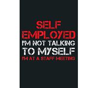 Self Employed I M Not Talking To Myself Staff Meeting Funny: Notebook Planner - 6x9 inch Daily Planner Journal, To Do List Notebook, Daily Organizer, 114 Pages