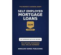 Self-Employed Mortgage Loans: Step by Step from Tax Returns to Closing, with Bank Statement Loans, P and L Strategies, and Real Numbers for Business Owners