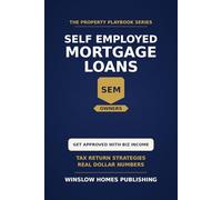 Self-Employed Mortgage Loans: Step by Step from Tax Returns to Closing, with Bank Statement Loans, P and L Strategies, and Real Numbers for Business Owners