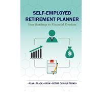 Self-Employed Retirement Planner: An Annual Financial Workbook for Freelancers & Sole Proprietors to Master the Solo 401(k), Track Variable Income, and Log Tax Deductions
