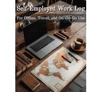 Self-Employed Work Log: Manual Edition - For Offline, Travel, and On-the-Go Use