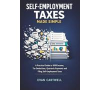 Self-Employment Taxes Made Simple: A Practical Guide to 1099 Income, Tax Deductions, Quarterly Payments and Filing Self-Employment Taxes