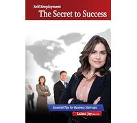 Self-Employment - The Secret to Success, Essential Tips for Business Start-Ups: The Beginner's Guide to Setting Up and Managing a Small Business (Business Development Series)