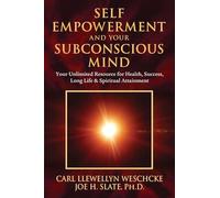 Self-Empowerment and Your Subconscious Mind: Your Unlimited Resource for Health, Success, Long Life & Spiritual Attainment (Carl Llewellyn Weschcke's Psychic Empowerment)