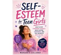 Self-Esteem for Teen Girls: How to Stop Comparing Yourself, Build Lasting Confidence, and Feel Secure in Who You Are
