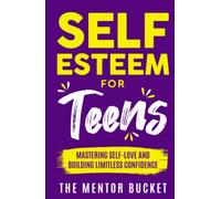 Self-Esteem for Teens: Mastering Self-Love and Building Limitless Confidence - A Proven Path to Transform Your Life and Achieve Your Dreams (Mental Health for Teenagers)