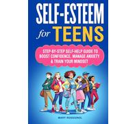 Self-Esteem for Teens: Step-By-Step Self-Help Guide To Boost Confidence, Manage Anxiety & Train Your Mindset (Teen Personal Growth Series)