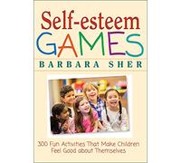 Self-Esteem Games: 300 Fun Activities That Make Children Feel Good about Themselves