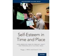 Self-Esteem in Time and Place: How American Families Imagine, Enact, and Personalize a Cultural Ideal (Child Development in Cultural Context Series)