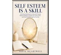 Self Esteem Is a Skill: A 30-Day Workbook to Stop Self-Doubt, Build Confidence, Quiet Your Inner Critic, and Feel Good Enough as You Are