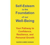 Self-Esteem is the Foundation of our Well-Being: Your Pathway to Confidence, Resilience, and Personal Growth