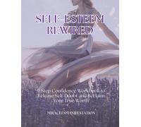 SELF-ESTEEM REWIRED: 9-Step Confidence Workbook to Release Self-Doubt and Reclaim Your True Worth (The Rewired Mindset Series)