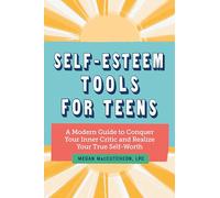 Self-Esteem Tools for Teens: A Modern Guide to Conquer Your Inner Critic and Realize Your True Self Worth