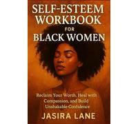 Self-Esteem Workbook for Black Women: Reclaim Your Worth, Heal with Compassion, and Build Unshakable Confidence