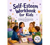 Self-Esteem Workbook for Kids: 110 Pages of Social-Emotional Learning, Growth Mindset, and Friendship Practice for Ages 6-12