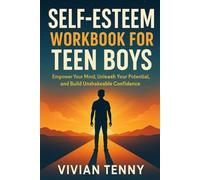 SELF-ESTEEM WORKBOOK FOR TEEN BOYS: Empower Your Mind, Unleash Your Potential, and Build Unshakeable Confidence