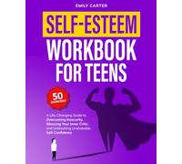 Self-Esteem Workbook for Teens: A Life-Changing Guide to Overcoming Insecurity, Silencing Your Inner Critic, and Unleashing Unshakable Self-Confidence: 14 (Life Skill Handbooks)