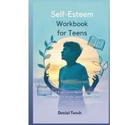 Self-Esteem Workbook for Teens: Practical Exercises to Build Confidence, Overcome Self-Doubt, and Embrace Your True Worth