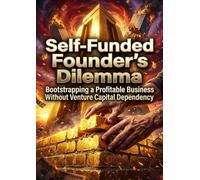 Self-Funded Founder's Dilemma: Bootstrapping a Profitable Business Without Venture Capital Dependency