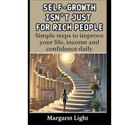 Self-Growth Isn’t Just for Rich People.: Simple steps to improve your life, income and confidence daily.