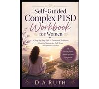 Self-Guided Complex PTSD Workbook for Women: A Step-by-Step Path to Emotional Resilience, Healthy Boundaries, Self-Trust, and Personal Growth