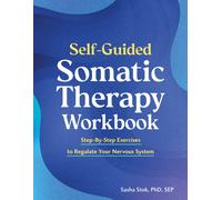 Self-Guided Somatic Workbook : Step-By-Step Exercises to Regulate Your Nervous System