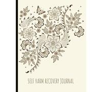 Self Harm Recovery Journal: Beautiful Journal for Self-Harm Recovery with Energy and Mood Trackers, Self Harm Prevention Work Sheets, Quotes, Mindfulness Exercises, Gratitude Prompts and more.