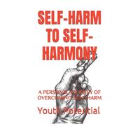 SELF-HARM TO SELF-HARMONY: A PERSONAL JOURNEY OF OVERCOMING SELF-HARM