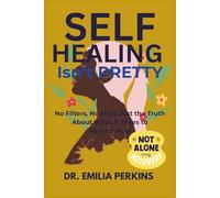 Self-Healing Isn’t Pretty: No Filters, No Fixes Just the Truth About What It Takes to Heal for Real