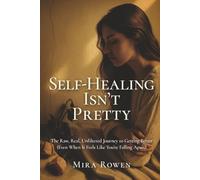 Self-Healing Isn’t Pretty: The Raw, Real, Unfiltered Journey to Getting Better (Even When It Feels Like You’re Falling Apart) (Heal Your Inner You)