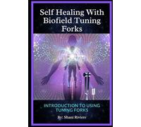 Self Healing with Biofield Tuning Forks: Introduction to Using Tuning Forks (The Quantum Healing Series: Mastering Energy, Frequency, and Astral Projection)