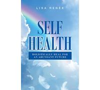 Self Health: Holistically Heal for an Abundant Future