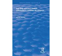 Self-Help and Civic Culture: Citizenship in Victorian Birmingham (Routledge Revivals)