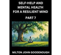 Self-help and Mental Health for a Resilient Mind (Part 7): Navigating Life's Challenges with Strength and Serenity, Cultivating Inner Peace in a Chaotic World, Transforming Pain into Power