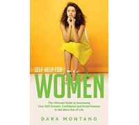 Self-Help for Women: The Ultimate Guide to Increasing Your Self-Esteem, Confidence and Assertiveness to Get More Out of Life