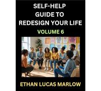 Self-help Guide to Redesign Your Life (Part 6): Learn How to Break Patterns and Build a Life You Love, the Art of Unfolding and Cultivating Growth in a World of Hustle