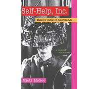 Self-Help, Inc.: Makeover Culture in American Life