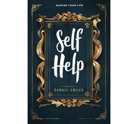 Self Help (Master Your Life) by Samuel Smiles: Guide to Personal Growth and Success